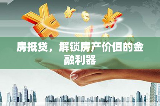 榆中房抵贷，解锁房产价值的金融利器